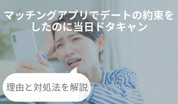 マッチングアプリでドタキャンする理由と対処法を解説