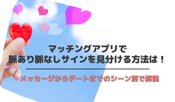 マッチングアプリで脈あり脈なしサインを見分ける方法は メッセージからデートまで