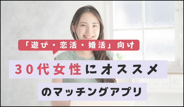 【遊び・恋活・婚活】30代女性にオススメのマッチングアプリ